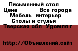 Письменный стол ! › Цена ­ 3 000 - Все города Мебель, интерьер » Столы и стулья   . Тверская обл.,Удомля г.